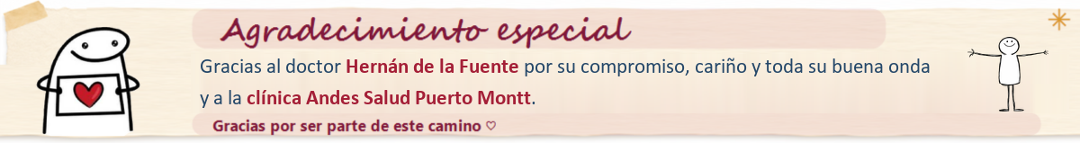 Agradecimiento especial — gracias al doctor Hernán de la Fuente por su compromiso, cariño y toda su buena onda, y a la clínica Andes Salud Puerto Montt. Gracias por ser parte de este camino.